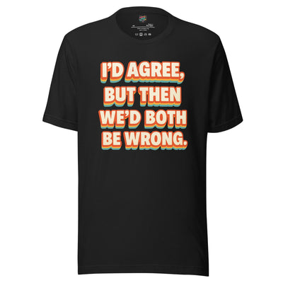 I'd Agree Shirt