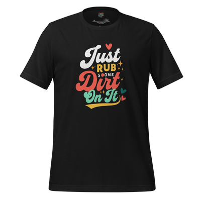 Just Rub Sum Dirt on it Shirt - MindPop Threads