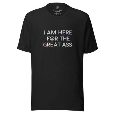 I’m Here for the Great Ass Shirt