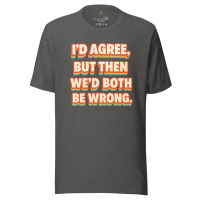 I'd Agree Shirt